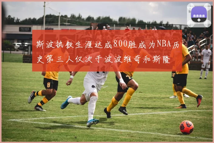 斯波执教生涯达成800胜成为NBA历史第三人仅次于波波维奇和斯隆