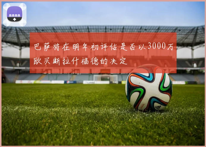 巴萨将在明年初评估是否以3000万欧买断拉什福德的决定
