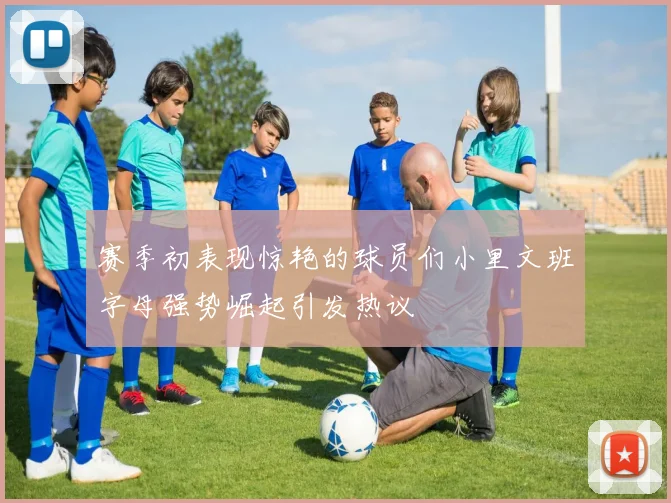 赛季初表现惊艳的球员们小里文班字母强势崛起引发热议